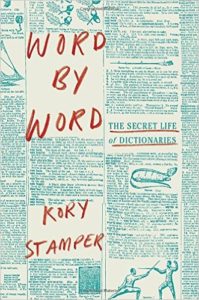 Word by Word: The Secret Life of Dictionaries, by Kory Stamper